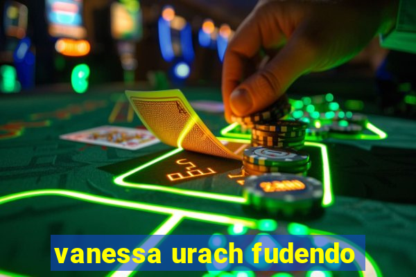 vanessa urach fudendo